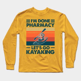 I'm Done Pharmacy Let's Go Kayaking Long Sleeve T-Shirt